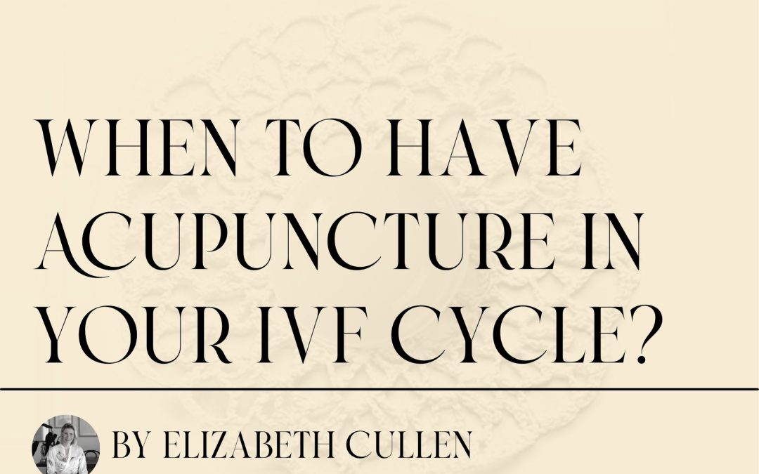 When to have Acupuncture in your IVF Cycle? ~