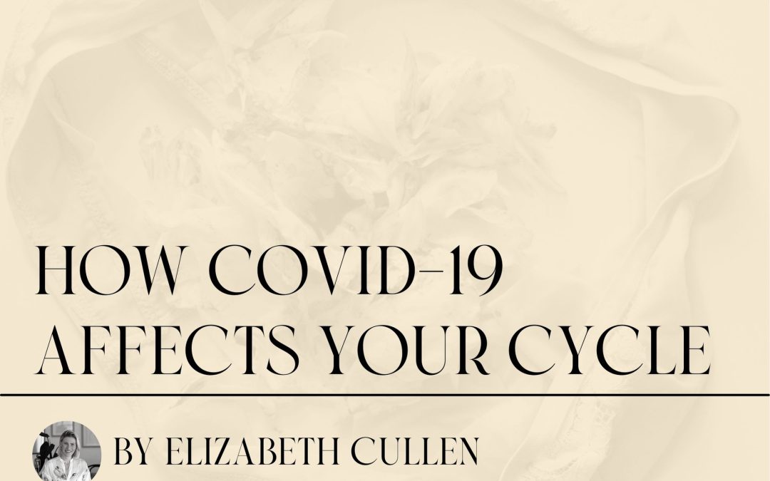 How COVID-19 affects your cycle ~