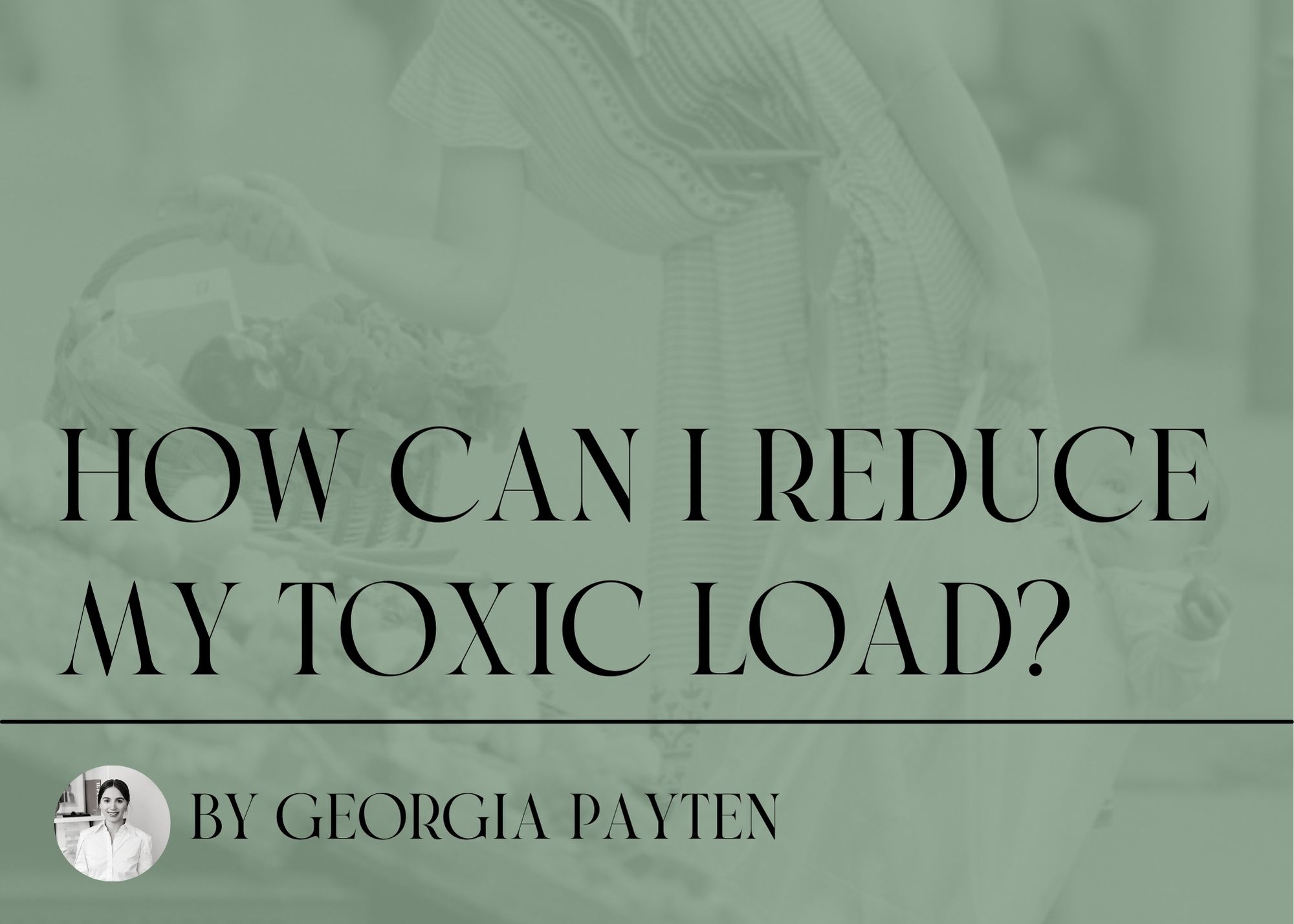 How can I reduce my toxic load?